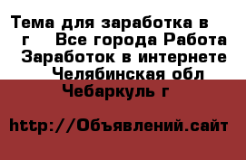 Тема для заработка в 2016 г. - Все города Работа » Заработок в интернете   . Челябинская обл.,Чебаркуль г.